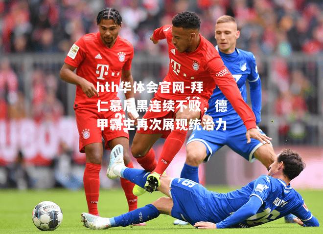 拜仁慕尼黑连续不败，德甲霸主再次展现统治力