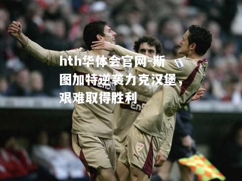 斯图加特逆袭力克汉堡，艰难取得胜利
