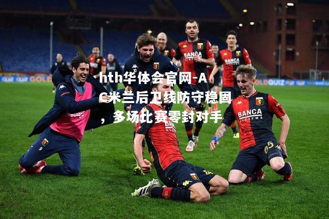 AC米兰后卫线防守稳固，多场比赛零封对手