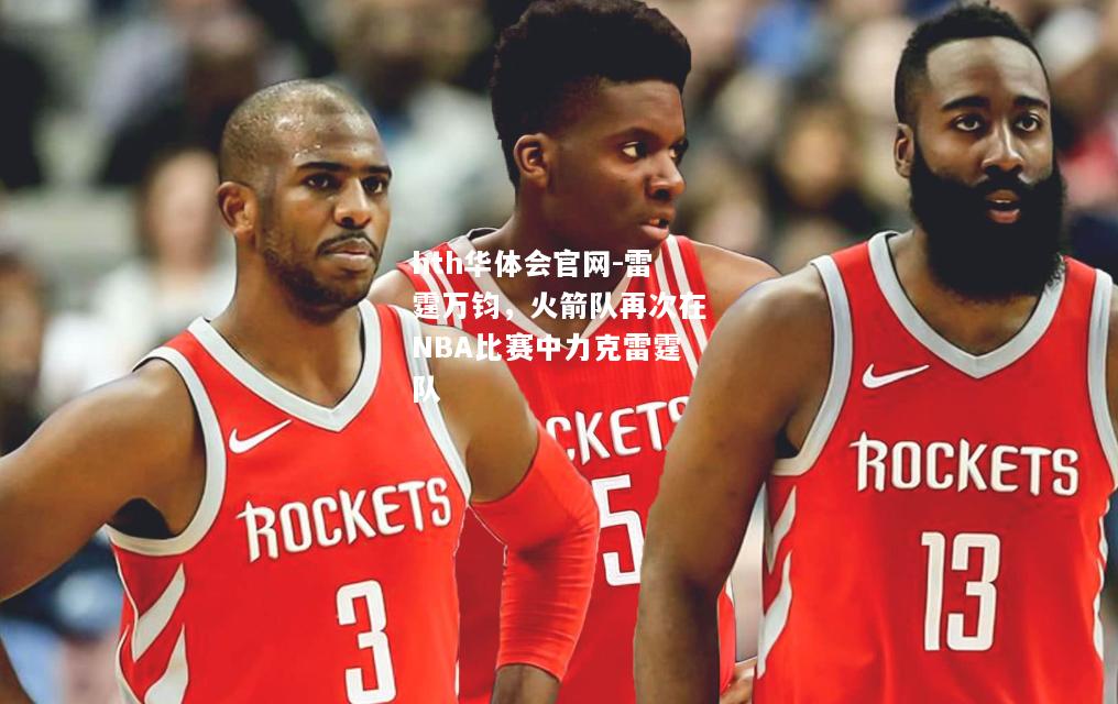 雷霆万钧，火箭队再次在NBA比赛中力克雷霆队