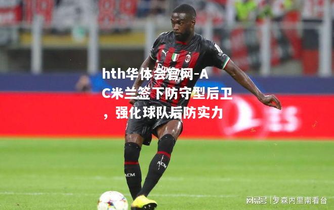 AC米兰签下防守型后卫，强化球队后防实力