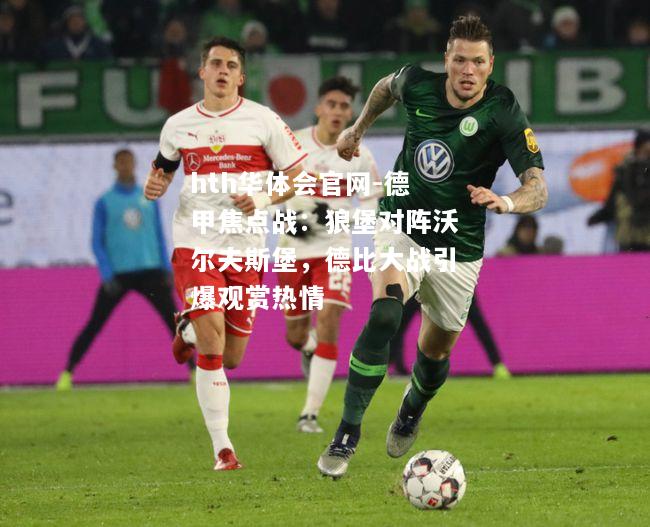 德甲焦点战：狼堡对阵沃尔夫斯堡，德比大战引爆观赏热情