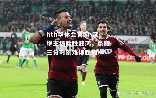 汉堡主场险胜波鸿，豪取三分时刻难得胜利