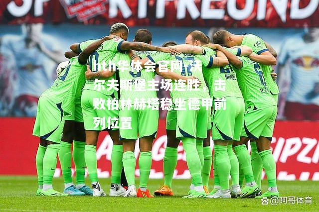 沃尔夫斯堡主场连胜，击败柏林赫塔稳坐德甲前列位置