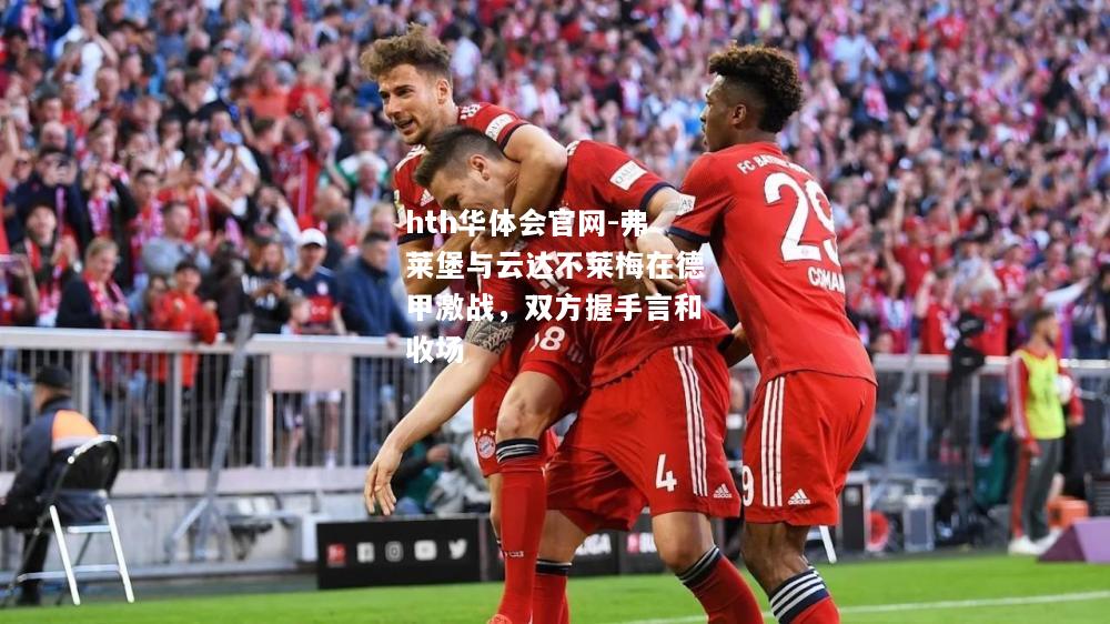 弗莱堡与云达不莱梅在德甲激战，双方握手言和收场