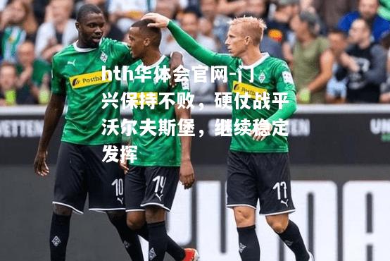门兴保持不败，硬仗战平沃尔夫斯堡，继续稳定发挥