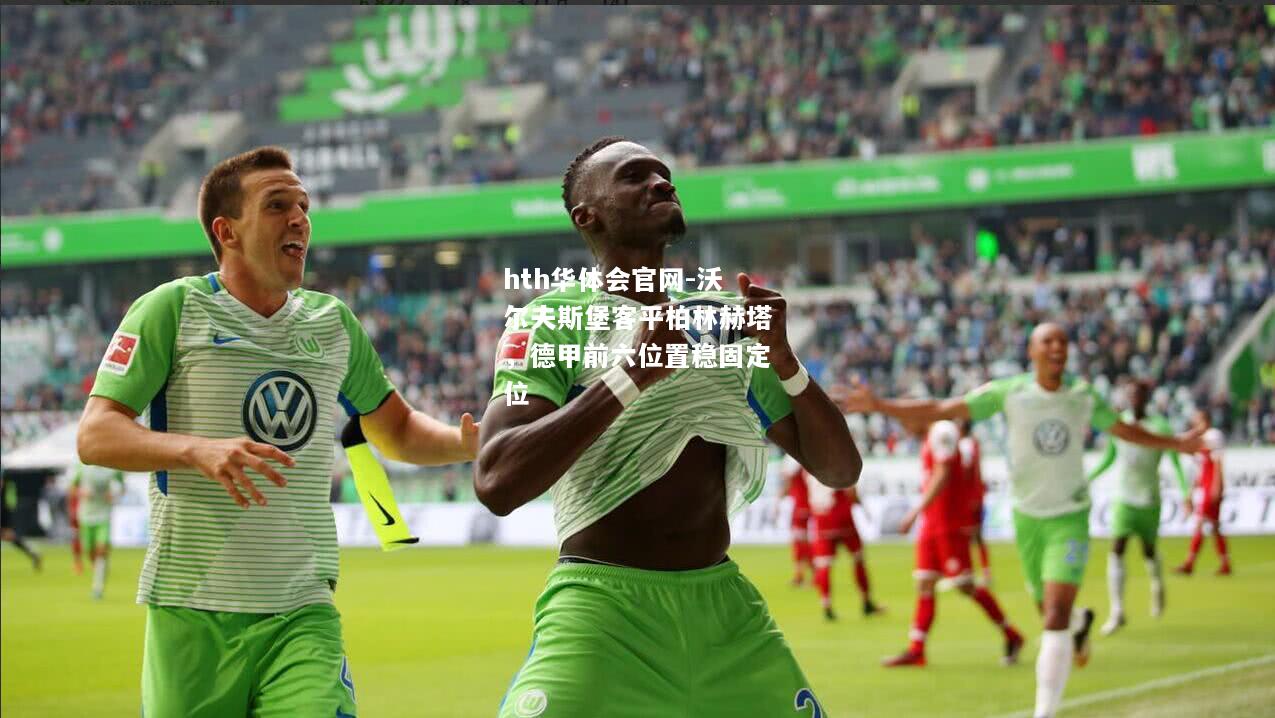 沃尔夫斯堡客平柏林赫塔，德甲前六位置稳固定位