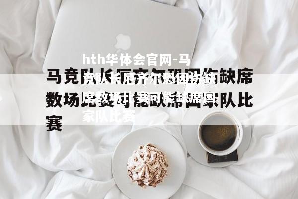 马竞队长厄齐尔恐因伤缺席数场比赛可能缺席国家队比赛