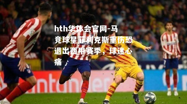 马竞球星菲利克斯重伤恐退出西甲赛季，球迷心痛