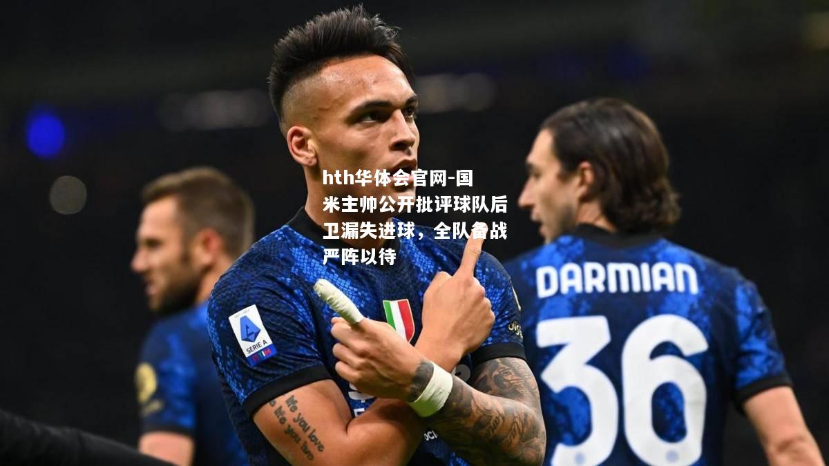 国米主帅公开批评球队后卫漏失进球，全队备战严阵以待