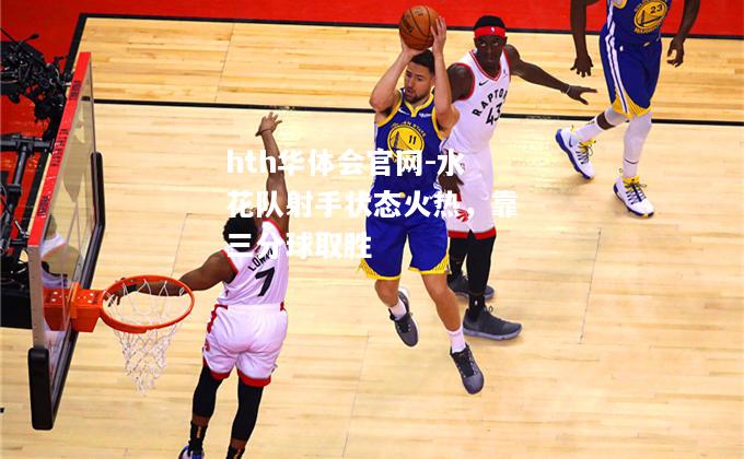 水花队射手状态火热，靠三分球取胜
