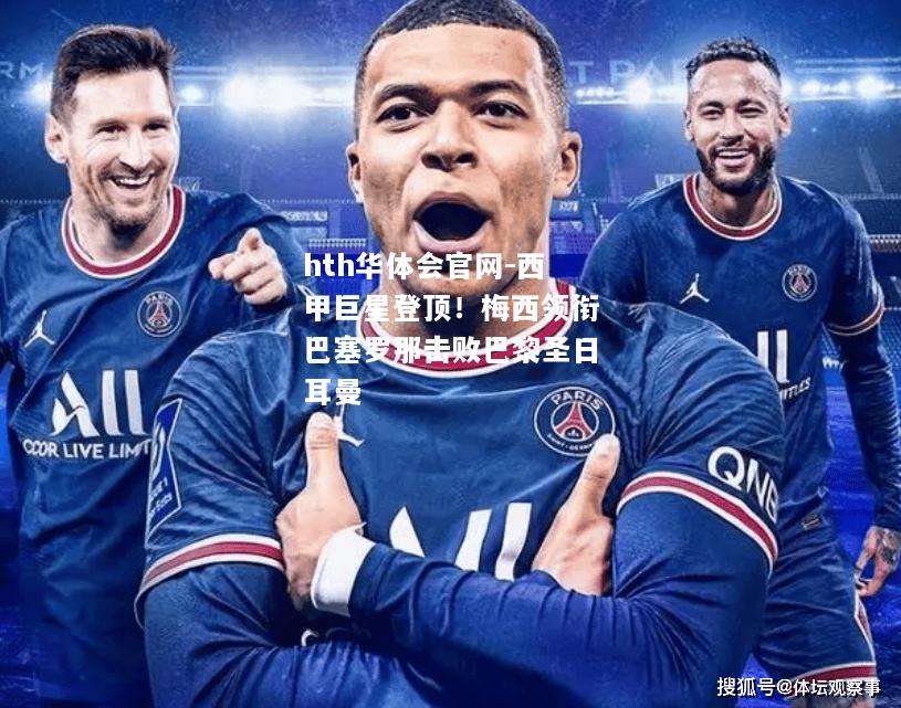 西甲巨星登顶！梅西领衔巴塞罗那击败巴黎圣日耳曼
