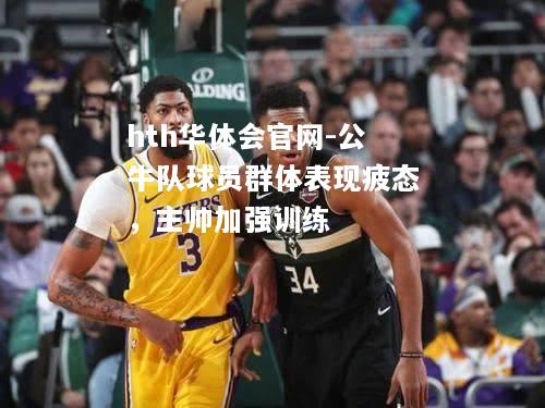 公牛队球员群体表现疲态，主帅加强训练