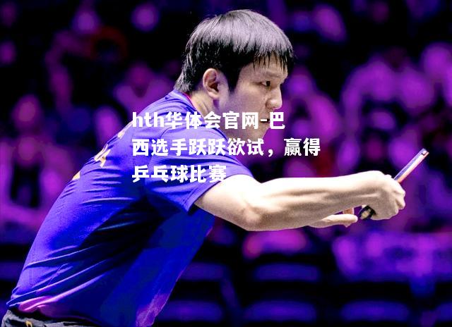 巴西选手跃跃欲试，赢得乒乓球比赛