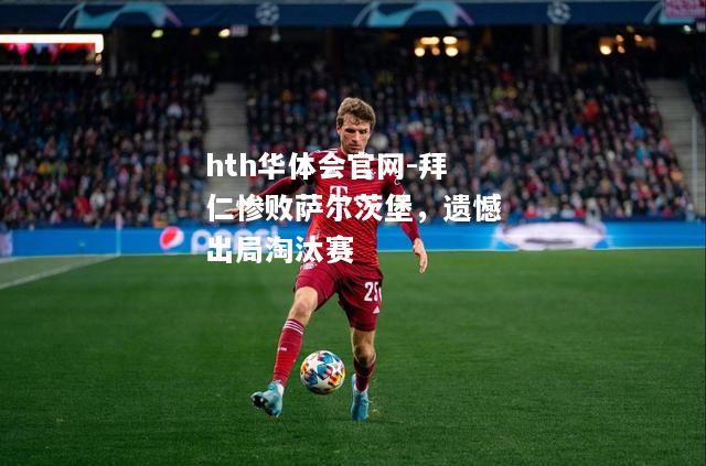拜仁惨败萨尔茨堡，遗憾出局淘汰赛