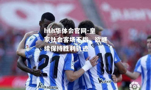 皇家社会客场不俗，欲继续保持胜利轨迹