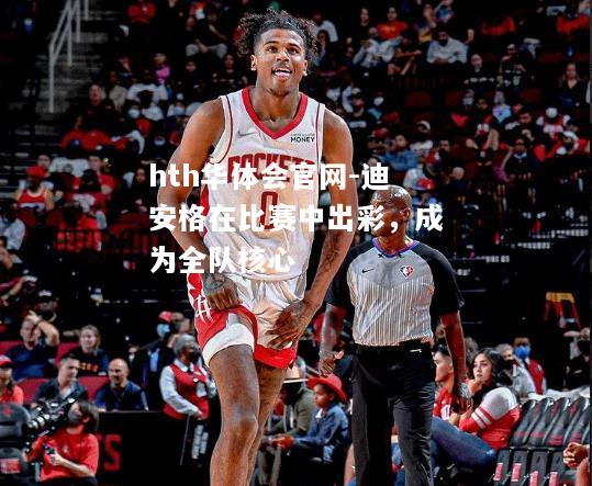 迪安格在比赛中出彩，成为全队核心