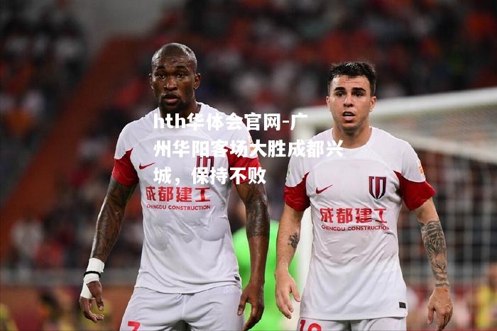 广州华阳客场大胜成都兴城，保持不败