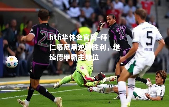 拜仁慕尼黑逆转胜利，继续德甲霸主地位