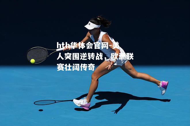 美人突围逆转战，欧洲联赛壮阔传奇