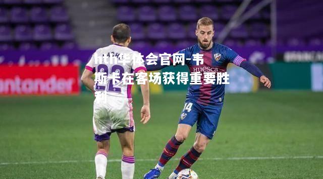 韦斯卡在客场获得重要胜利