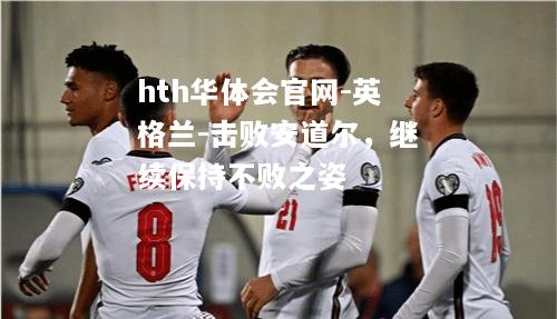 英格兰-击败安道尔，继续保持不败之姿