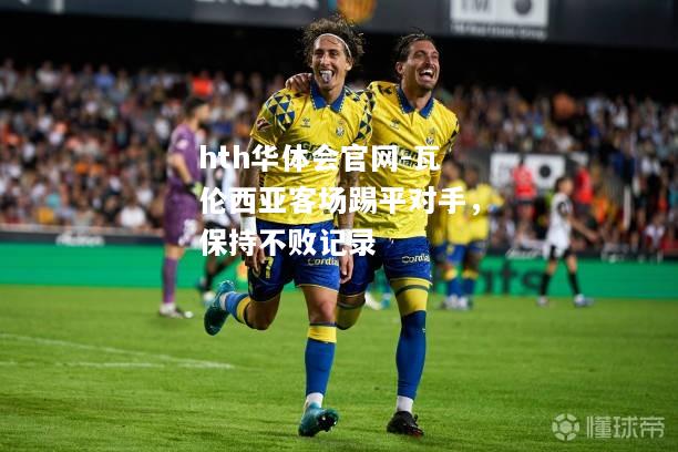 瓦伦西亚客场踢平对手，保持不败记录