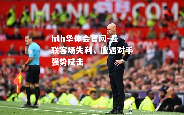 曼联客场失利，遭遇对手强势反击