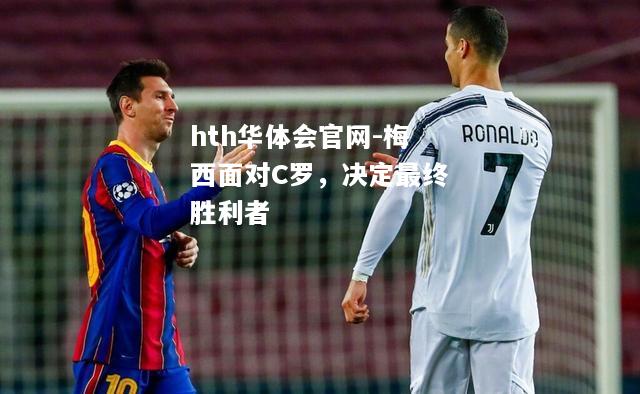 梅西面对C罗，决定最终胜利者