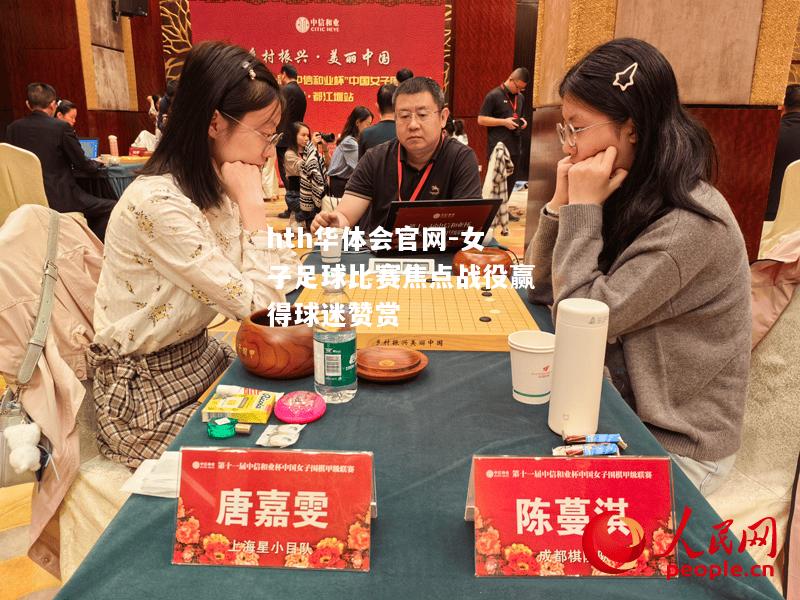 女子足球比赛焦点战役赢得球迷赞赏
