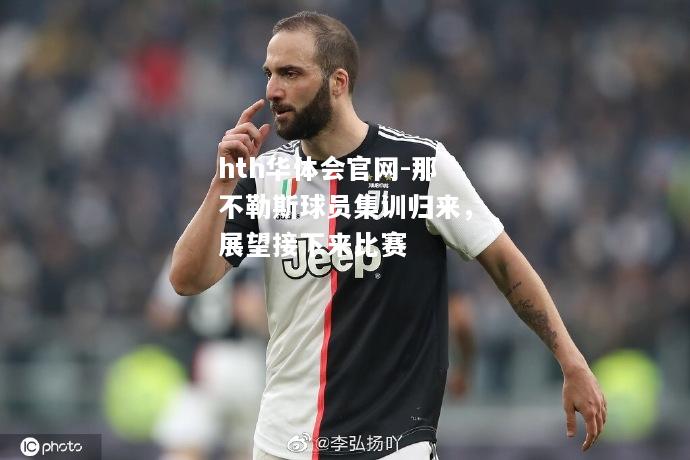 那不勒斯球员集训归来，展望接下来比赛