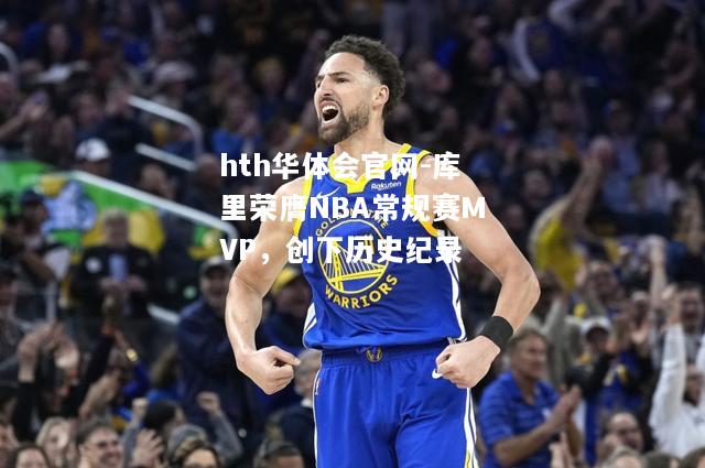 库里荣膺NBA常规赛MVP，创下历史纪录