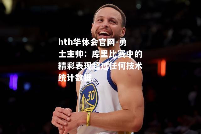 勇士主帅：库里比赛中的精彩表现超过任何技术统计数据