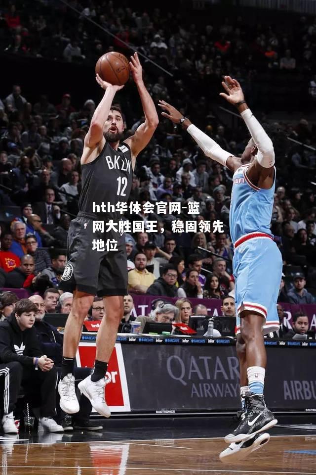 篮网大胜国王，稳固领先地位