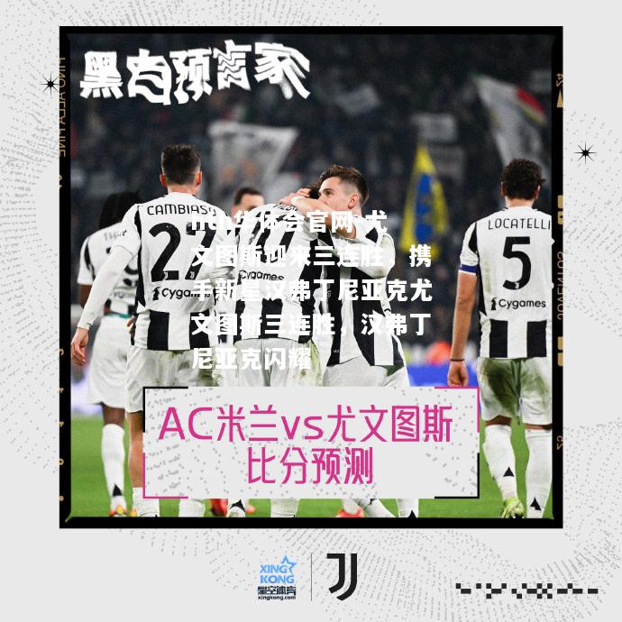 尤文图斯迎来三连胜，携手新星汉弗丁尼亚克尤文图斯三连胜，汉弗丁尼亚克闪耀