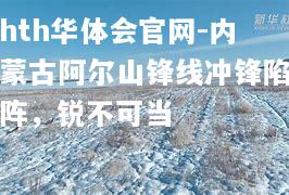 内蒙古阿尔山锋线冲锋陷阵，锐不可当