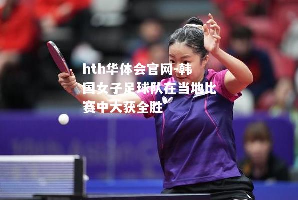 韩国女子足球队在当地比赛中大获全胜